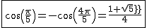 2$\fbox{cos(\frac{\pi}{5})=-cos(\frac{4\pi}{5})=\frac{1+sqrt5}{4}}