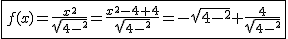 2$\fbox{f(x)=\frac{x^2}{sqrt{4-x^2}}=\frac{x^2-4+4}{sqrt{4-x^2}}=-sqrt{4-x^2}+\frac{4}{sqrt{4-x^2}}}