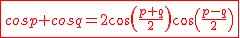 2$\red\fbox{cosp+cosq=2cos(\frac{p+q}{2})cos(\frac{p-q}{2})}