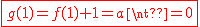 2$\red\fbox{g(1)=f(1)+1=a\neq0}