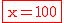 2$\red\rm\fbox{x=100}