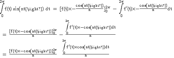 2$\rm \Bigint_0^{2\pi}f(t) sin(nt) dt = [f(t)\times -\frac{cos(nt)}{n}]_0^{2\pi} - \Bigint_0^{2\pi}f'(t)\times -\frac{cos(nt)}{n}dt
 \\ 
 \\ = \frac{[f(t)\times -cos(nt)]_0^{2\pi}}{n} - \frac{\Bigint_0^{2\pi}f'(t)\times -cos(nt)dt}{n}
 \\ 
 \\ = \frac{[f(t)\times -cos(nt)]_0^{2\pi}}{n} + \frac{\Bigint_0^{2\pi}f'(t)\times cos(nt)dt}{n}
 \\ 