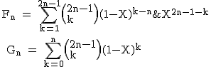 2$\rm F_n = \Bigsum_{k=1}^{2n-1}\(2n-1\\k\)(1-X)^{k-n}\;X^{2n-1-k}
 \\ 
 \\ G_n = \Bigsum_{k=0}^{n}\(2n-1\\k\)(1-X)^{k}\;X^{n-1-k}
