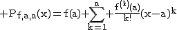2$\rm P_{f,a,n}(x)=f(a)+\displaystyle\sum_{k=1}^{n} \frac{f^{(k)}(a)}{k!}(x-a)^{k}