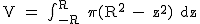2$\rm V = \int_{-R}^R \pi(R^2 - z^2) dz
