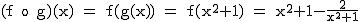 2$\rm~(f~o~g)(x)~=~f(g(x))~=~f(x^2+1)~=~x^2+1-\frac{2}{x^2+1}