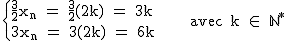 2$\rm~\{{\frac{3}{2}x_n~=~\frac{3}{2}(2k)~=~3k~\\~2$\rm~3x_n~=~3(2k)~=~6k}~~~~~~avec~k~\in~~\mathbb{N}^*