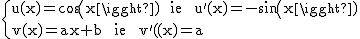 2$\rm~\{{u(x)=cos(x)~~ie~~u'(x)=-sin(x)\\v(x)=ax+b~~ie~~v'(x)=a}