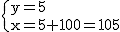 2$\rm~\{{y=5\\x=5+100=105}