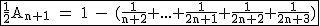 2$\rm~\begin{tabular}{|c|}\hline\frac{1}{2}A_{n+1}~=~1~-~(\frac{1}{n+2}+...+\frac{1}{2n+1}+\frac{1}{2n+2}+\frac{1}{2n+3})\\\hline\end{tabular}