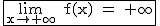 2$\rm~\begin{tabular}{|c|}\hline~\lim_{x\to+\infty}~f(x)~=~+\infty\\\hline\end{tabular}