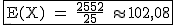 2$\rm~\begin{tabular}{|c|}\hline~E(X)~=~\frac{2552}{25}~\approx~102,08\\\hline\end{tabular}