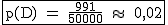 2$\rm~\begin{tabular}{|c|}\hline~p(D)~=~\frac{991}{50000}~\approx~~0,02\\\hline\end{tabular}