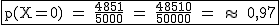 2$\rm~\begin{tabular}{|c|}\hline~p(X=0)~=~\frac{4851}{5000}~=~\frac{48510}{50000}~=~\approx~~0,97\\\hline\end{tabular}