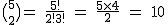 2$\rm~\big(^5_2\big)~=~\frac{5!}{2!3!}~=~\frac{5\times4}{2}~=~10