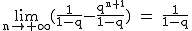 2$\rm~\displaystyle\lim_{n\to+\infty}(\frac{1}{1-q}-\frac{q^{n+1}}{1-q})~=~\frac{1}{1-q}