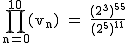 2$\rm~\displaystyle\prod_{n=0}^{10}(v_n)~=~\frac{(2^3)^{55}}{(2^5)^{11}}