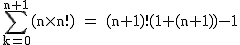 2$\rm~\displaystyle\sum_{k=0}^{n+1}(n\times~n!)~=~(n+1)!(1+(n+1))-1