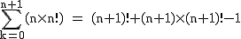 2$\rm~\displaystyle\sum_{k=0}^{n+1}(n\times~n!)~=~(n+1)!+(n+1)\times~(n+1)!-1