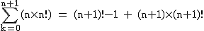 2$\rm~\displaystyle\sum_{k=0}^{n+1}(n\times~n!)~=~(n+1)!-1~+~(n+1)\times~(n+1)!