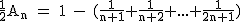 2$\rm~\frac{1}{2}A_n~=~1~-~(\frac{1}{n+1}+\frac{1}{n+2}+...+\frac{1}{2n+1})