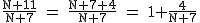 2$\rm~\frac{N+11}{N+7}~=~\frac{N+7+4}{N+7}~=~1+\frac{4}{N+7}