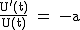 2$\rm~\frac{U'(t)}{U(t)}~=~-a