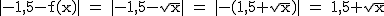 2$\rm~|-1,5-f(x)|~=~|-1,5-\sqrt{x}|~=~|-(1,5+\sqrt{x})|~=~1,5+\sqrt{x}