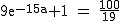 2$\rm~9e^{-15a}+1~=~\frac{100}{19}