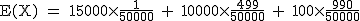 2$\rm~E(X)~=~15000\times~\frac{1}{50000}~+~10000\times~\frac{499}{50000}~+~100\times~\frac{990}{50000}