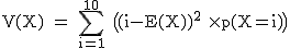 2$\rm~V(X)~=~\displaystyle\sum_{i=1}^{10}~\big((i-E(X))^2~\times~p(X=i)\big)