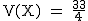 2$\rm~V(X)~=~\frac{33}{4}