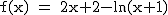 2$\rm~f(x)~=~2x+2-ln(x+1)