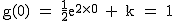 2$\rm~g(0)~=~\frac{1}{2}e^{2\times0}~+~k~=~1