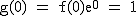 2$\rm~g(0)~=~f(0)e^{0}~=~1