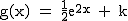 2$\rm~g(x)~=~\frac{1}{2}e^{2x}~+~k