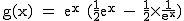 2$\rm~g(x)~=~e^{x}~(\frac{1}{2}e^{x}~-~\frac{1}{2}\times\frac{1}{e^x})