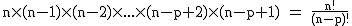 2$\rm~n\times(n-1)\times(n-2)\times...\times(n-p+2)\times(n-p+1)~=~\frac{n!}{(n-p)!}