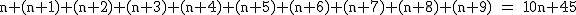 2$\rm~n+(n+1)+(n+2)+(n+3)+(n+4)+(n+5)+(n+6)+(n+7)+(n+8)+(n+9)~=~10n+45