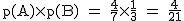 2$\rm~p(A)\times~p(B)~=~\frac{4}{7}\times\frac{1}{3}~=~\frac{4}{21}