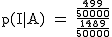 2$\rm~p(I|A)~=~\frac{\frac{499}{50000}}{\frac{1489}{50000}}