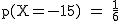 2$\rm~p(X=-15)~=~\frac{1}{6}