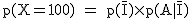 2$\rm~p(X=100)~=~p(\bar{I})\times~p(A|\bar{I})