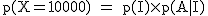 2$\rm~p(X=10000)~=~p(I)\times~p(A|I)