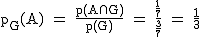 2$\rm~p_G(A)~=~\frac{p(A\cap~G)}{p(G)}~=~\frac{\frac{1}{7}}{\frac{3}{7}}~=~\frac{1}{3}