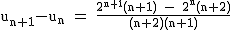 2$\rm~u_{n+1}-u_n~=~\frac{2^{n+1}(n+1)~-~2^n(n+2)}{(n+2)(n+1)}