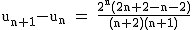 2$\rm~u_{n+1}-u_n~=~\frac{2^n(2n+2-n-2)}{(n+2)(n+1)}