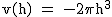2$\rm~v(h)~=~-2\pi~h^3