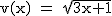2$\rm~v(x)~=~\sqrt{3x+1}