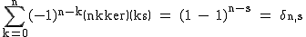 2$\textrm\Bigsum_{k=0}^n(-1)^{n-k}\(n\\k\)\(k\\s\) = (1 - 1)^{n-s} = \delta_{n,s}